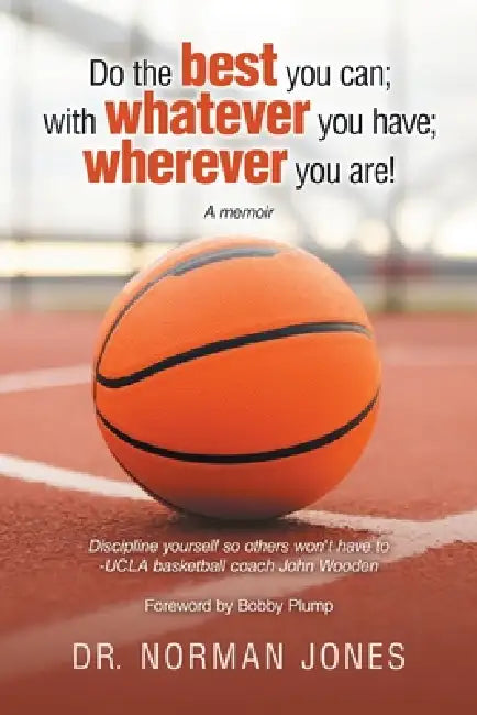 Do the best you can; with whatever you have; wherever you are!: A memoir by Norman Jones