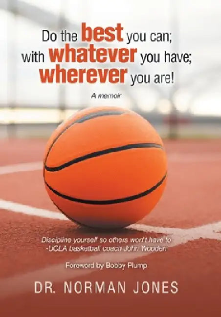 Do the best you can; with whatever you have; wherever you are!: A memoir by Norman Jones