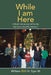 While I am Here: A Multi-Generational Family Narrative And My Memoir by III Dyer William (Bill) H.