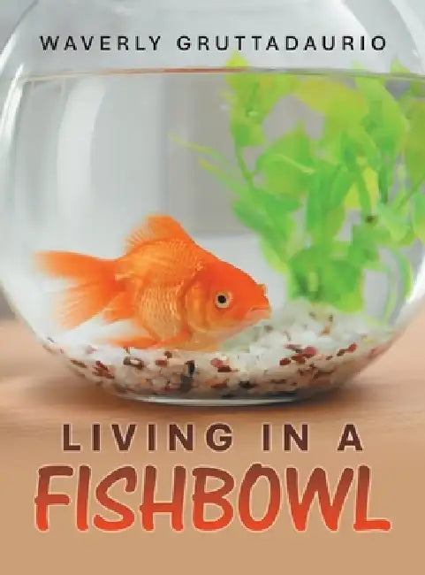 Living in a Fishbowl by Waverly Gruttadaurio
