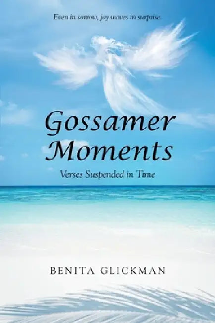 Gossamer Moments: Verses Suspended in Time by Benita Glickman