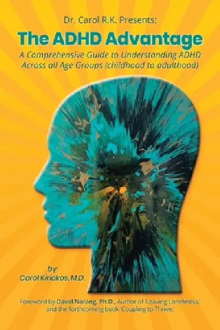 The ADHD Advantage: A Comprehensive Guide to Understanding ADHD Across all Age Groups (childhood to adulthood) by Carol Kiriakos, David Narang