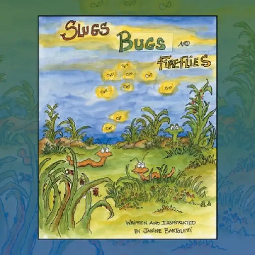 Slugs Bugs and Fireflies by Janine Bartolotti