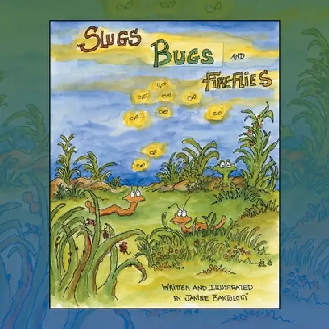 Slugs Bugs and Fireflies by Janine Bartolotti