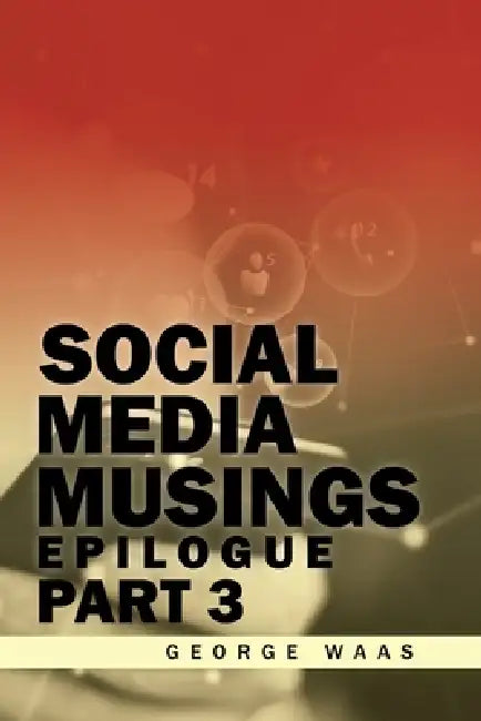 Social Media Musings: Epilogue by George Waas