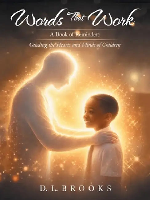 Words That Work: A Book of Reminders: Guiding the Hearts and Minds of Children by D. L. Brooks