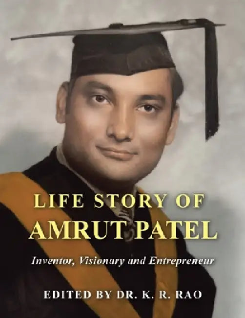 Life Story of Amrut Patel: Inventor, Visionary and Entrepreneur by K. R. Rao