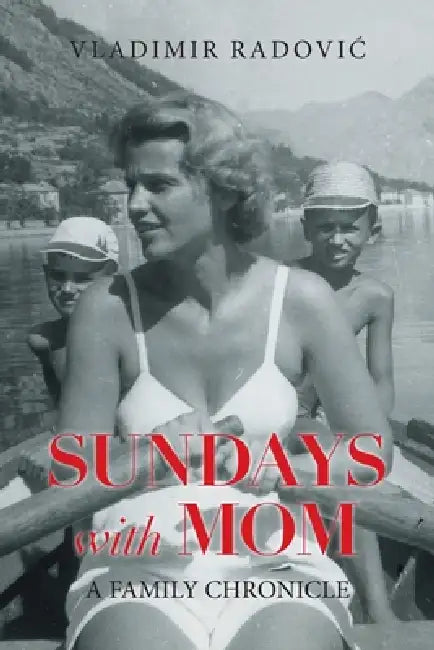 Sundays with Mom: A Family Chronicle by Vladimir Radovic