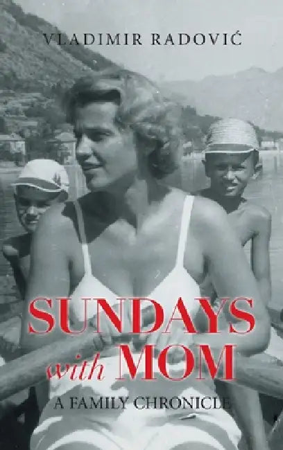 Sundays with Mom: A Family Chronicle by Vladimir Radovic