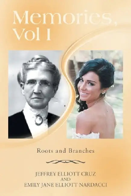 Memories, Vol I: Roots and Branches by Jeffrey Elliott Cruz, Emily Jane Elliott Nardacci