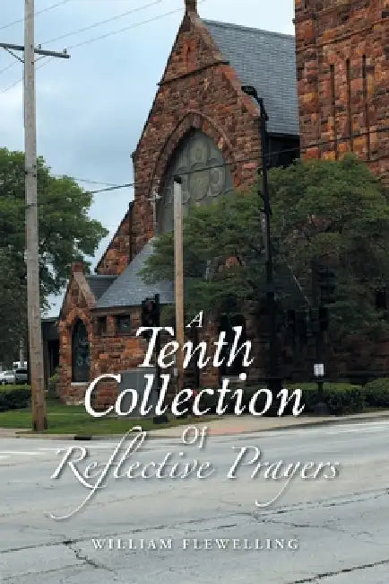 A Tenth Collection Of Reflective Prayers by William Flewelling