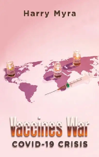 Vaccines War: Covid-19 Crisis by Harry Myra