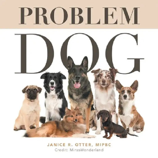 Problem Dog by Janice R. Otter Mipbc
