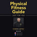 Physical Fitness Guide: Just for you by Kieran Jones