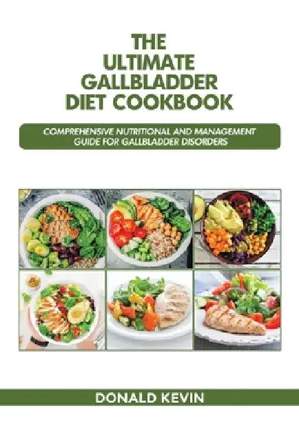 The Ultimate Gallbladder Diet Cookbook: Comprehensive Nutritional and Management guide for Gallbladder Disorders by Donald Kevin