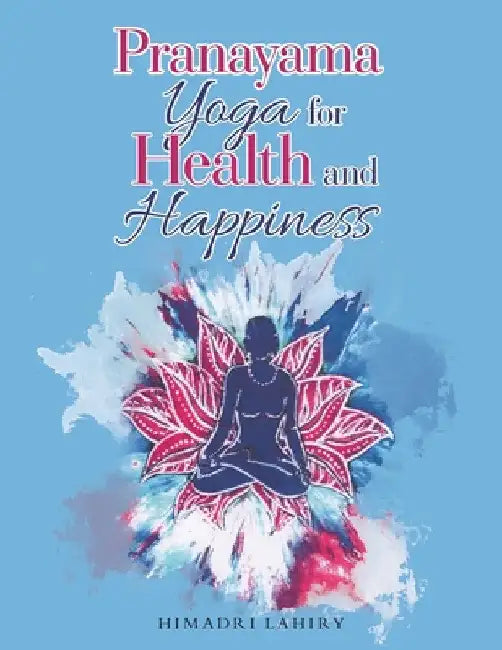 Pranayama Yoga for Health and Happiness by Himadri Lahiry