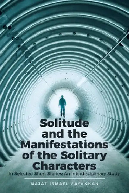 Solitude and the Manifestations of the Solitary Characters in Selected Short Stories: An Interdisciplinary Study by Najat Ismael Sayakhan