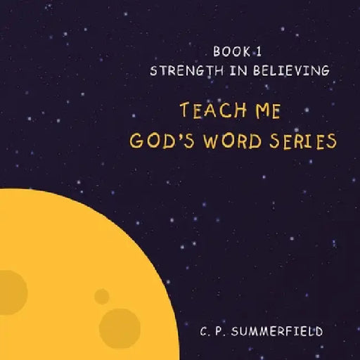 Teach me God's Word Series: Book 1 Strength in Believing by C. P. Summerfield