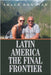 Latin America the Final Frontier by Shaun Donovan