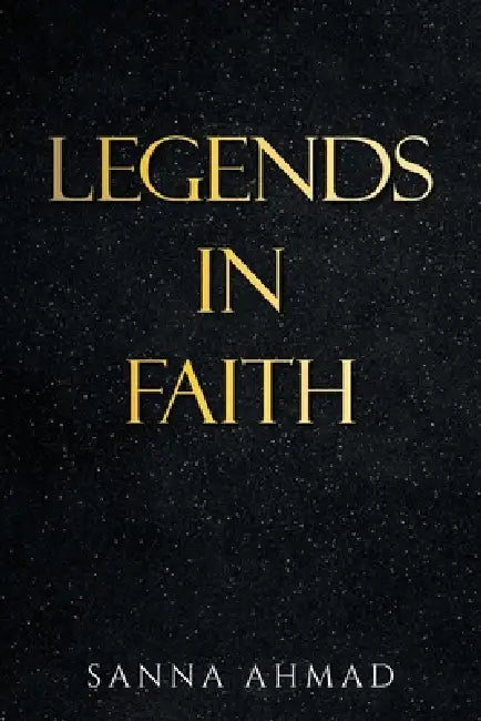 Legends in Faith by Sanna Ahmad
