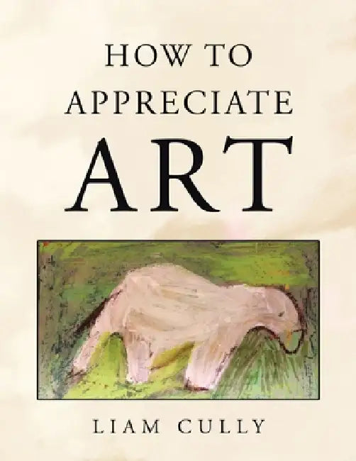How to Appreciate Art by Liam Cully