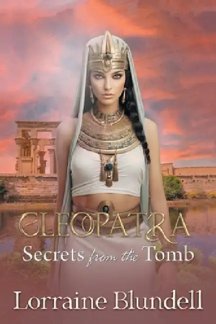 Cleopatra: Secrets from the Tomb by Lorraine Blundell