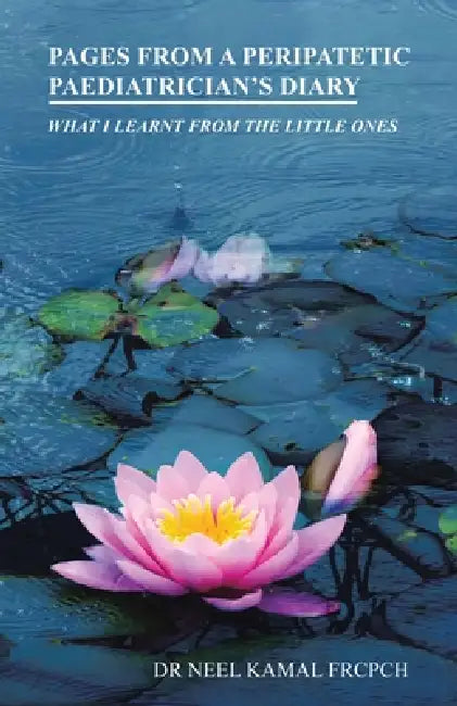 Pages from a Peripatetic Paediatrician's Diary: What I Learnt from the Little Ones by Neel Kamal Frcpch