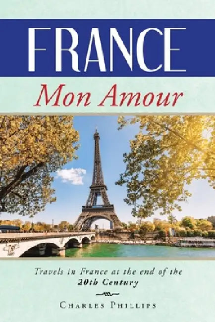 France Mon Amour: Travels in France at the end of the 20th Century by Charles Phillips