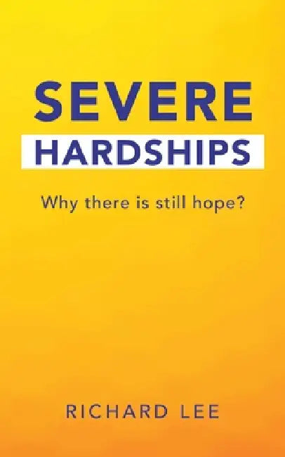 Severe Hardships: Why there is still hope? by Richard Lee