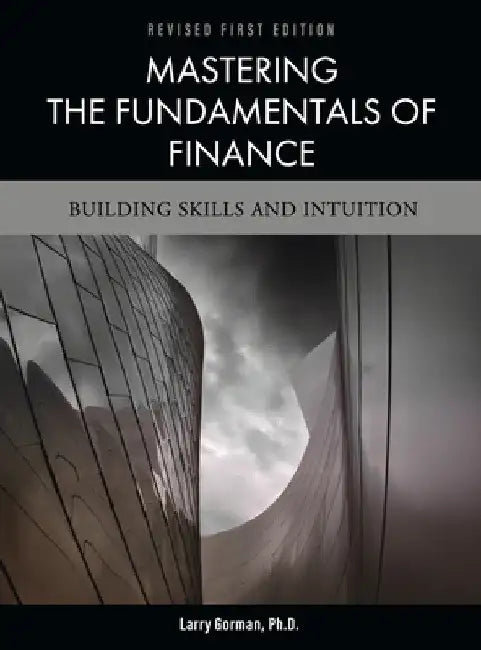 Mastering the Fundamentals of Finance: Building Skills and Intuition by Larry Gorman