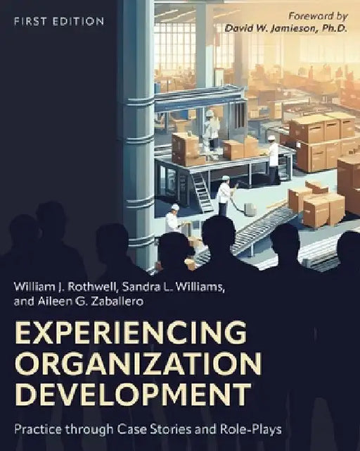 Experiencing Organization Development: Practice through Case Stories and Role-Plays by William Rothwell