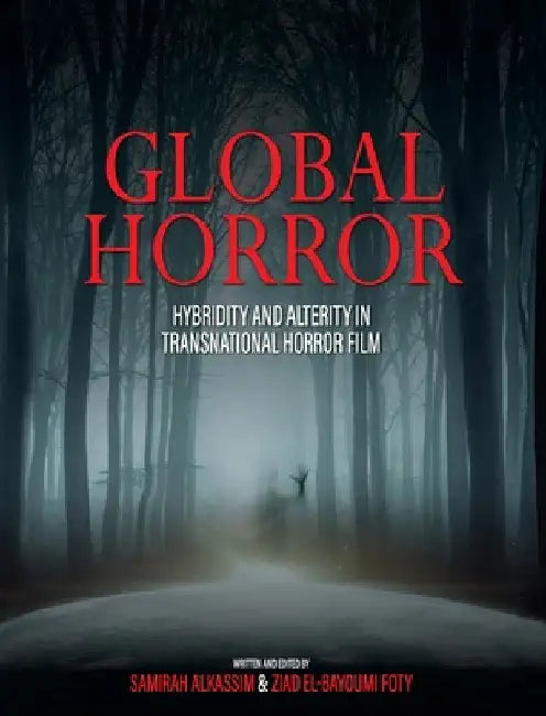 Global Horror: Hybridity and Alterity in Transnational Horror Film by Samirah Alkassim