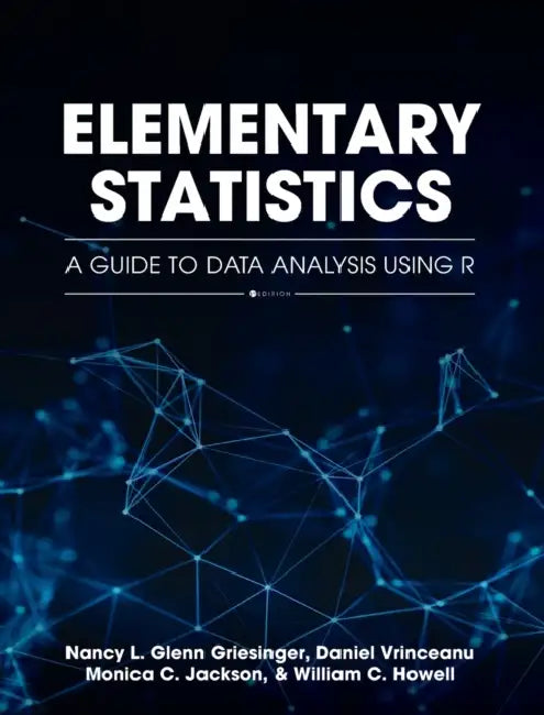 Elementary Statistics: A Guide to Data Analysis Using R by Nancy Glenn Griesinger, Daniel Vrinceanu, Monica C. Jackson