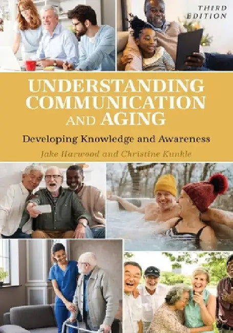 Understanding Communication and Aging: Developing Knowledge and Awareness by Jake Harwood