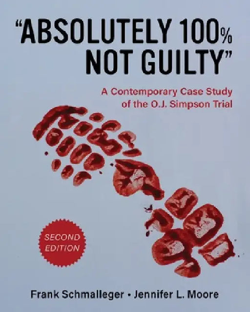 "Absolutely 100% Not Guilty": A Contemporary Case Study of the O.J. Simpson Trial by Frank Schmalleger