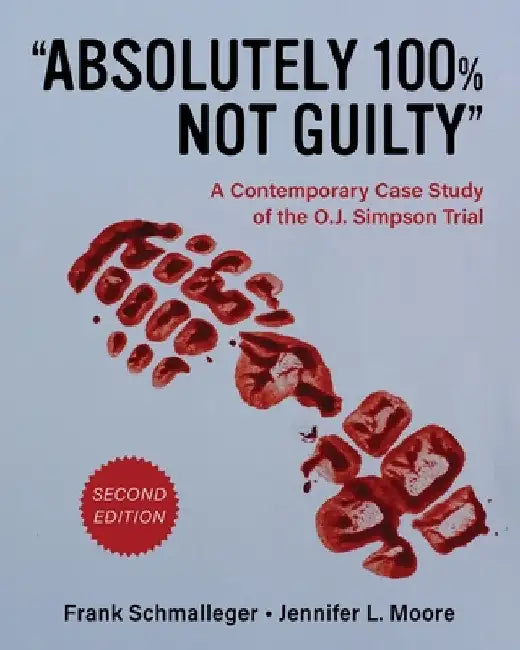 "Absolutely 100% Not Guilty": A Contemporary Case Study of the O.J. Simpson Trial by Frank Schmalleger