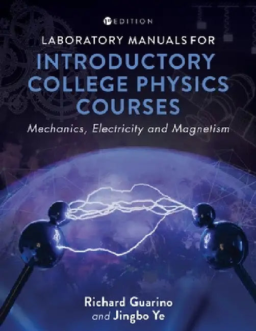 Laboratory Manuals for Introductory College Physics Courses: Mechanics, Electricity and Magnetism by Richard Guarino