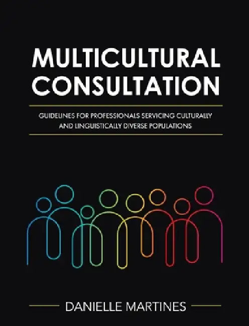 Multicultural Consultation: Guidelines for Professionals Servicing Culturally and Linguistically Diverse Populations by Danielle Martines