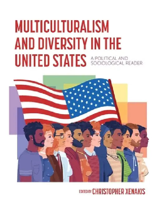 Multiculturalism and Diversity in the United States: A Political and Sociological Reader by Christopher I. Xenakis