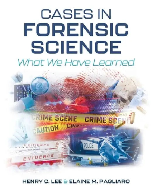 Cases in Forensic Science: What We Have Learned by Henry C. Lee, Elaine M. Pagliaro