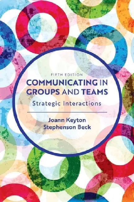 Communicating in Groups and Teams: Strategic Interactions by Joann Keyton