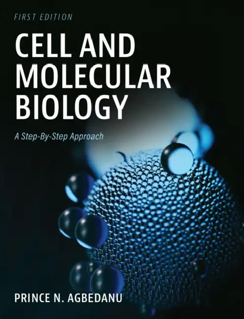 Cell and Molecular Biology: A Step-By-Step Approach by Prince N. Agbedanu