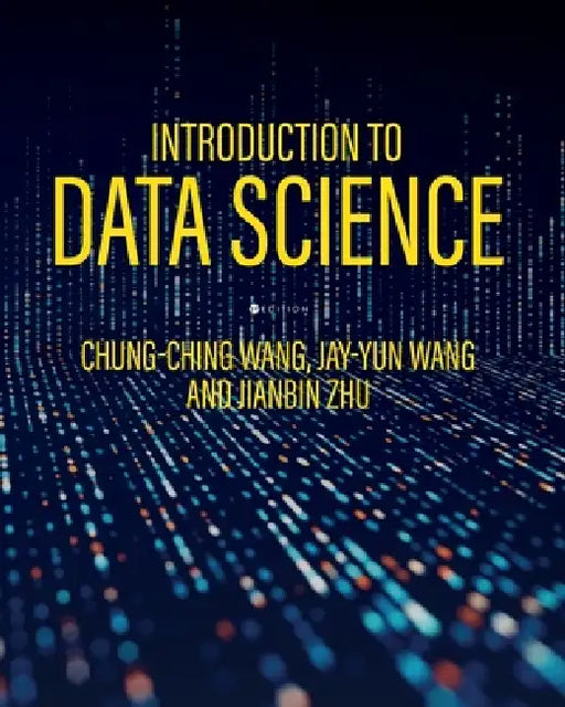 Introduction to Data Science by Chung-Ching Wang, Jay-Yun Wang, Jianbin Zhu