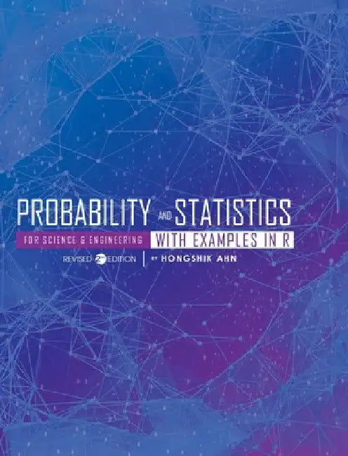 Probability and Statistics for Science and Engineering with Examples in R by Hongshik Ahn