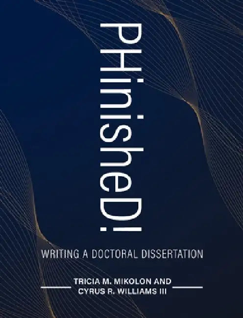PHinisheD!: Writing a Doctoral Dissertation by Tricia Mikolon, III Williams Cyrus R.