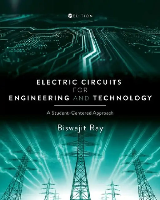 Electric Circuits for Engineering and Technology: A Student-Centered Approach by Biswajit Ray