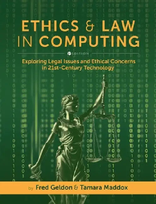 Ethics and Law in Computing: Exploring Legal Issues and Ethical Concerns in 21st-Century Technology by Fred Geldon