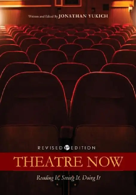 Theatre Now: Reading It, Seeing It, Doing It by Jonathan Yukich