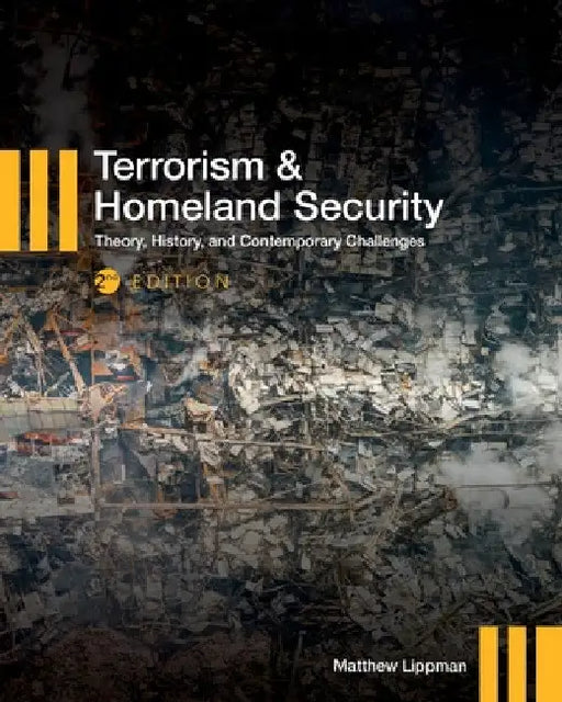 Terrorism and Homeland Security: Theory, History, and Contemporary Challenges by Matthew Lippman