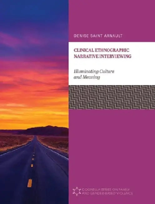 Clinical Ethnographic Narrative Interviewing: Illuminating Culture and Meaning by Denise Saint Arnault